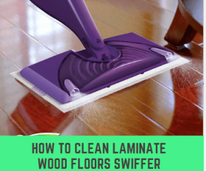 How to clean laminate wood floors Swiffer